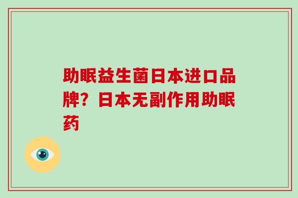助眠益生菌日本进口品牌？日本无副作用助眠药