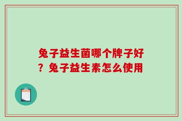 兔子益生菌哪个牌子好？兔子益生素怎么使用