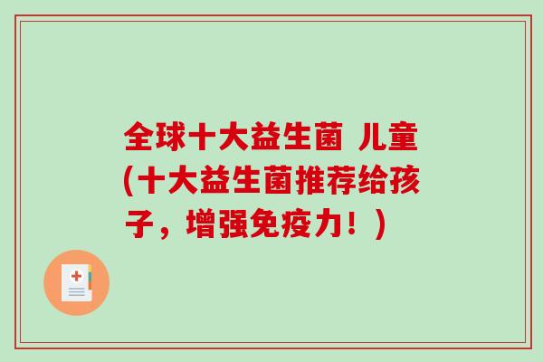 全球十大益生菌 儿童(十大益生菌推荐给孩子，增强免疫力！)