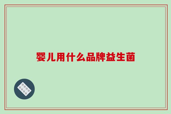 婴儿用什么品牌益生菌