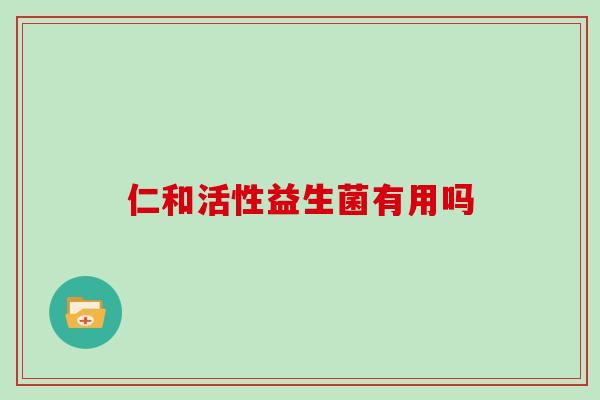 仁和活性益生菌有用吗