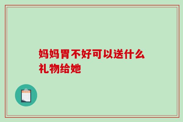 妈妈胃不好可以送什么礼物给她