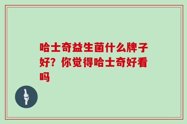 哈士奇益生菌什么牌子好？你觉得哈士奇好看吗