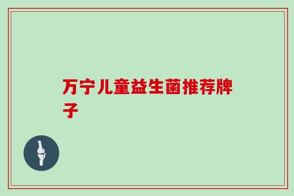 万宁儿童益生菌推荐牌子
