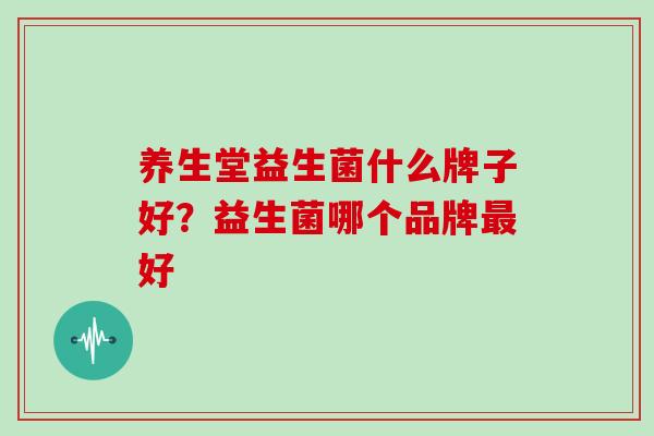 养生堂益生菌什么牌子好？益生菌哪个品牌最好