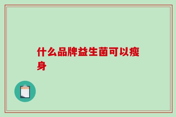 什么品牌益生菌可以瘦身