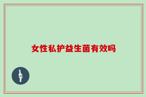 女性私护益生菌有效吗