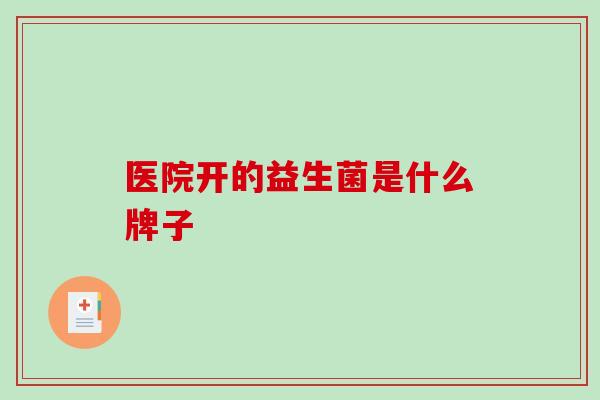 医院开的益生菌是什么牌子