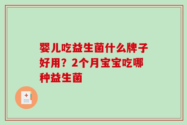 婴儿吃益生菌什么牌子好用？2个月宝宝吃哪种益生菌
