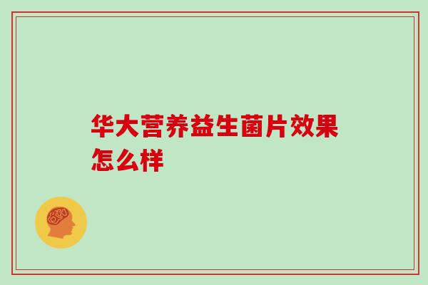 华大营养益生菌片效果怎么样