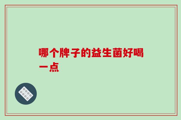 哪个牌子的益生菌好喝一点