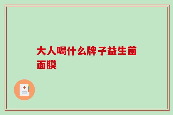 大人喝什么牌子益生菌面膜
