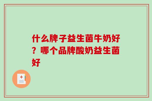 什么牌子益生菌牛奶好？哪个品牌酸奶益生菌好
