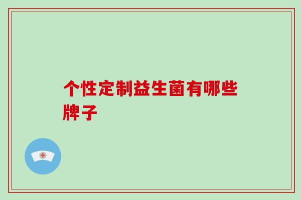 个性定制益生菌有哪些牌子