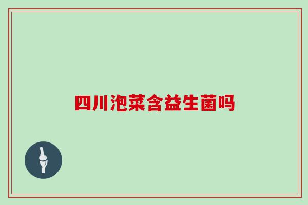 四川泡菜含益生菌吗