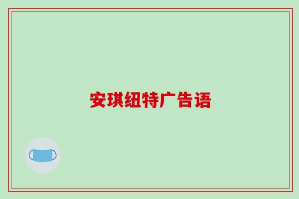 安琪纽特广告语 安琪纽特广告语