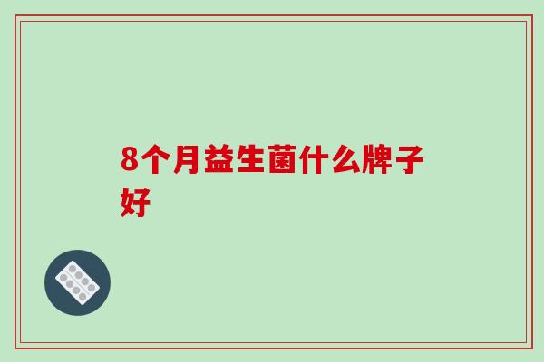 8个月益生菌什么牌子好