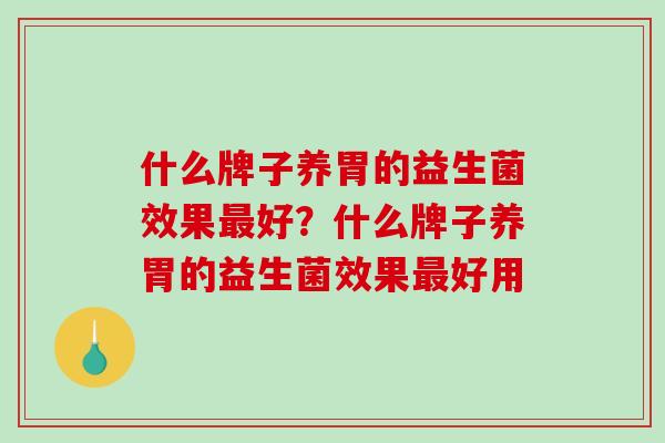 什么牌子养胃的益生菌效果最好？什么牌子养胃的益生菌效果最好用
