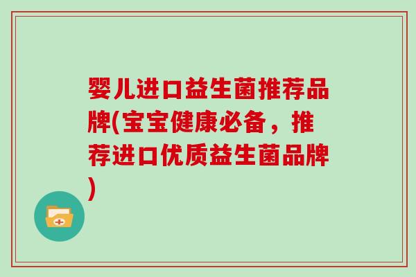 婴儿进口益生菌推荐品牌(宝宝健康必备，推荐进口优质益生菌品牌)