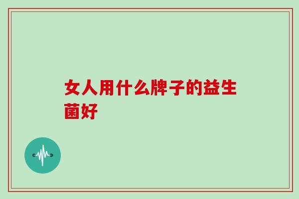 女人用什么牌子的益生菌好