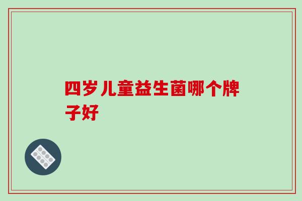 四岁儿童益生菌哪个牌子好