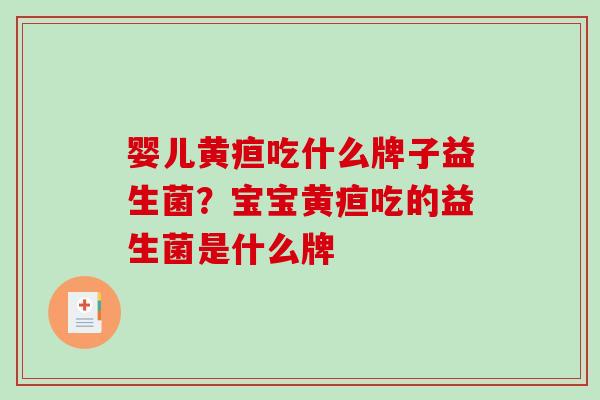 婴儿黄疸吃什么牌子益生菌？宝宝黄疸吃的益生菌是什么牌