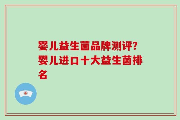 婴儿益生菌品牌测评？婴儿进口十大益生菌排名