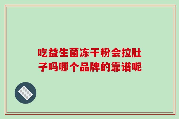 吃益生菌冻干粉会拉肚子吗哪个品牌的靠谱呢