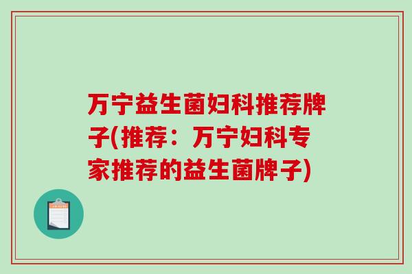 万宁益生菌推荐牌子(推荐：万宁专家推荐的益生菌牌子)