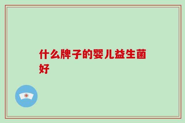 什么牌子的婴儿益生菌好