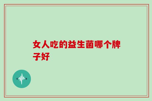 女人吃的益生菌哪个牌子好