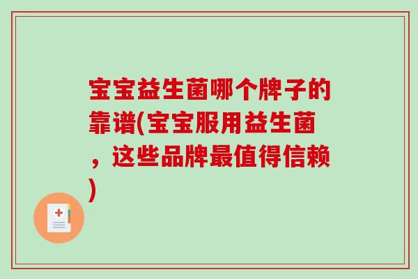 宝宝益生菌哪个牌子的靠谱(宝宝服用益生菌，这些品牌值得信赖)