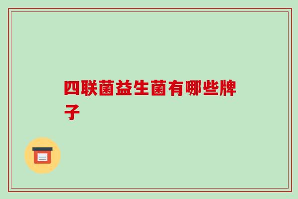 四联菌益生菌有哪些牌子