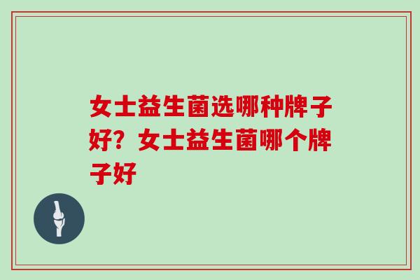 女士益生菌选哪种牌子好？女士益生菌哪个牌子好