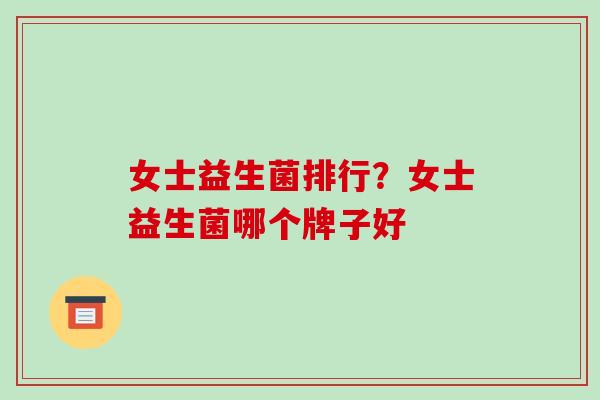女士益生菌排行？女士益生菌哪个牌子好