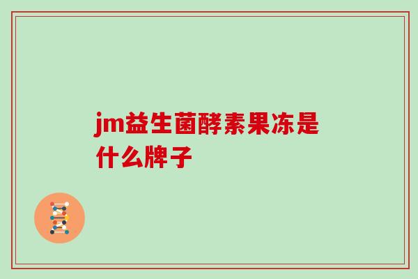 jm益生菌酵素果冻是什么牌子