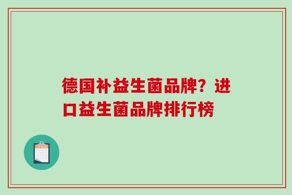德国补益生菌品牌？进口益生菌品牌排行榜