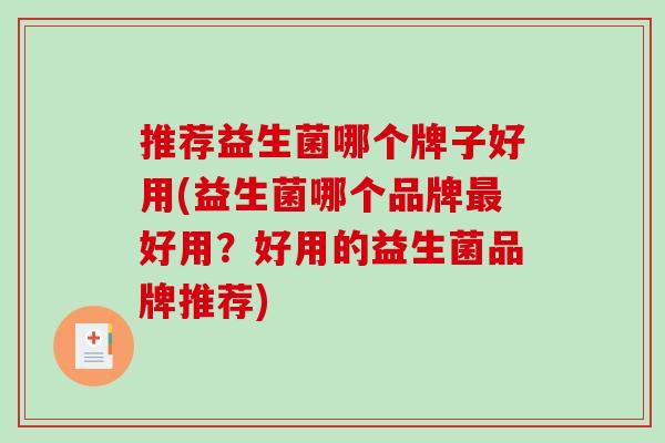 推荐益生菌哪个牌子好用(益生菌哪个品牌好用？好用的益生菌品牌推荐)