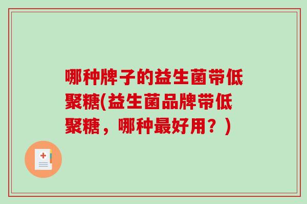 哪种牌子的益生菌带低聚糖(益生菌品牌带低聚糖，哪种最好用？)