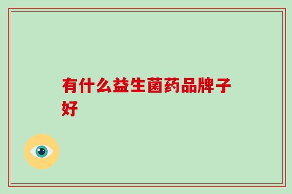 有什么益生菌药品牌子好
