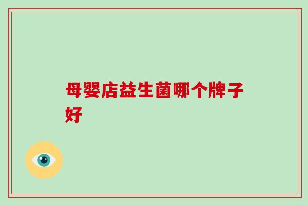 母婴店益生菌哪个牌子好