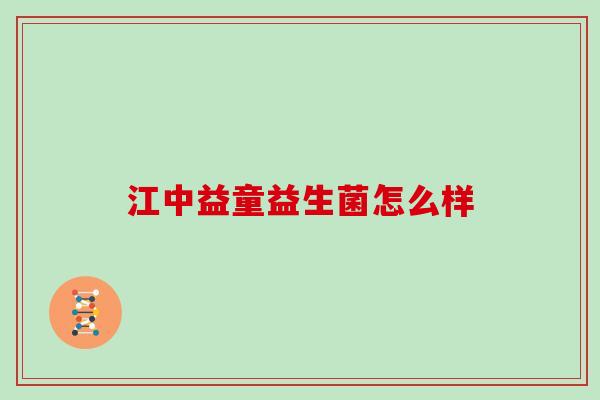 江中益童益生菌怎么样