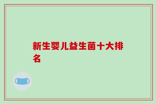 新生婴儿益生菌十大排名 新生婴儿益生菌十大排名