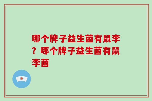 哪个牌子益生菌有鼠李？哪个牌子益生菌有鼠李菌