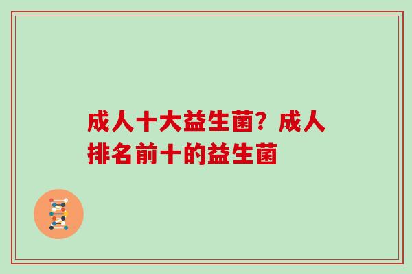 成人十大益生菌？成人排名前十的益生菌