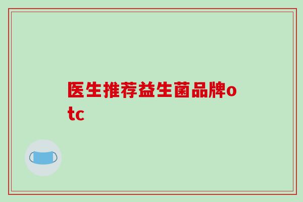 医生推荐益生菌品牌otc