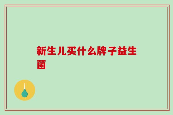新生儿买什么牌子益生菌