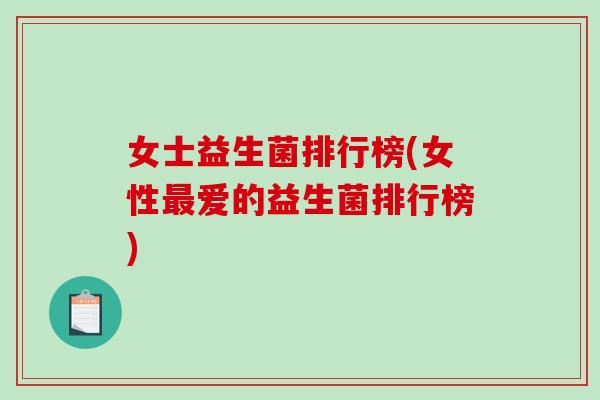 女士益生菌排行榜(女性爱的益生菌排行榜)