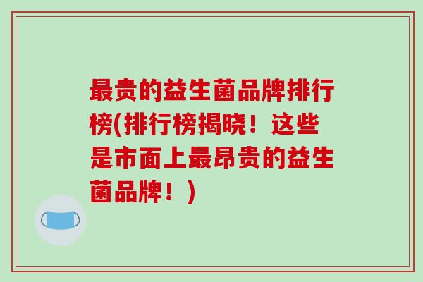贵的益生菌品牌排行榜(排行榜揭晓！这些是市面上昂贵的益生菌品牌！)