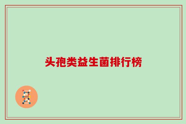头孢类益生菌排行榜